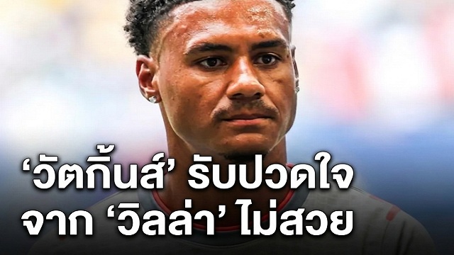 วัตกิ้นส์-รับปวดใจ-จาก-วิลล่า-ไม่สวย
